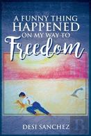 A Funny Thing Happened On My Way To Freedom