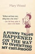 A Funny Thing Happened On The Way To Inventing My Childhood