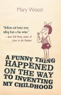 A Funny Thing Happened On The Way To Inventing My Childhood