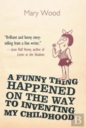 A Funny Thing Happened On The Way To Inventing My Childhood