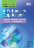 A Future For Capitalism - Classical, Neoclassical And Keynesian Perspectives