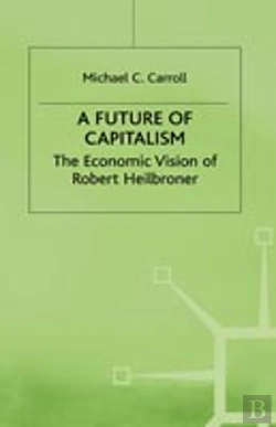 Bertrand.pt - A Future Of Capitalism: The Economic Vision Of Robert Heilbroner