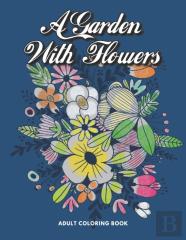 A Garden With Flowers Adult Coloring Book