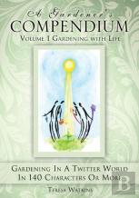 A Gardener'S Compendium Volume 1 Gardening With Life