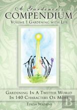 A Gardener'S Compendium Volume 1 Gardening With Life