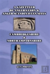 A Gazetteer Od Anglo-Saxon & Anglo-Scandinavian Sites: Cambridgeshire & Northamptonshire