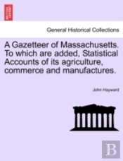 A Gazetteer Of Massachusetts. To Which A