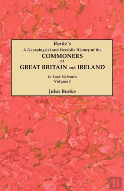 Bertrand.pt - A Genealogical And Heraldic History Of The Commoners Of Great Britain And Ireland. In Four Volumes. Volume I