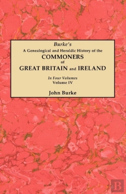 Bertrand.pt - A Genealogical And Heraldic History Of The Commoners Of Great Britain And Ireland. In Four Volumes. Volume Iv