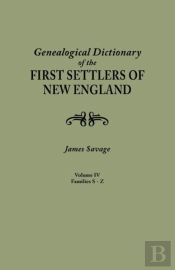 A Genealogical Dictionary Of The First Settlers Of New England, Showing Three Generations Of Those Who Came Before May, 1692. In Four Volumes. Volume Iv (Famiiles Sabin - Zullesh)