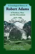 A Genealogical History Of Robert Adams Of Newbury, Mass., And His Descendants, 1635-1900