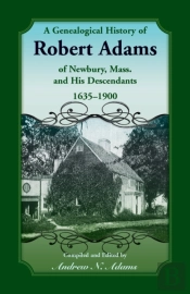 A Genealogical History Of Robert Adams Of Newbury, Mass., And His Descendants, 1635-1900