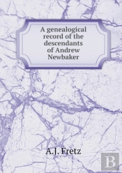 A Genealogical Record Of The Descendants Of Andrew Newbaker