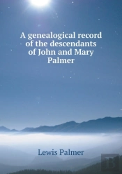 A Genealogical Record Of The Descendants Of John And Mary Palmer