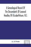 A Genealogical Record Of The Descendants Of Leonard Headley Of Elizabethtown, N.J.