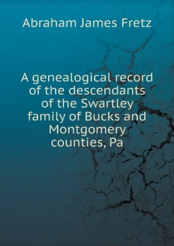 Bertrand.pt - A Genealogical Record Of The Descendants Of The Swartley Family Of Bucks And Montgomery Counties, Pa