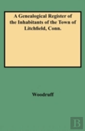 A Genealogical Register Of The Inhabitants Of The Town Of Litchfield, Conn.