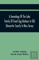 A Genealogy Of The Lake Family Of Great Egg Harbour In Old Gloucester County In New Jersey