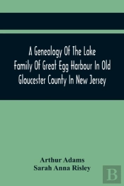A Genealogy Of The Lake Family Of Great Egg Harbour In Old Gloucester County In New Jersey