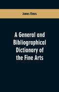 A General And Bibliographical Dictionary Of The Fine Arts