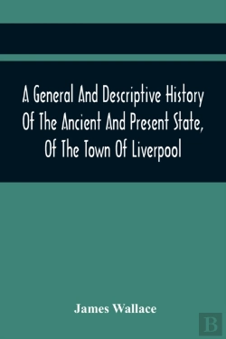 Bertrand.pt - A General And Descriptive History Of The Ancient And Present State, Of The Town Of Liverpool