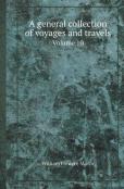 A General Collection Of Voyages And Travels Volume 10
