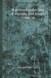 A General Collection Of Voyages And Travels Volume 10