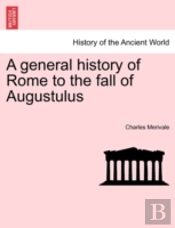 A General History Of Rome To The Fall Of