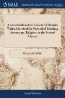 A General Idea Of The College Of Mirania; With A Sketch Of The Method Of Teaching Science And Religion, In The Several Classes