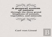 A General System Of Nature Through The Three Grand Kingdoms Of Animals, Vegetables, And Minerals