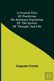 A General View Of Positivism  Or, Summar