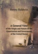 A General View Of The Origin And Nature Of The Constitution And Government Of The United States