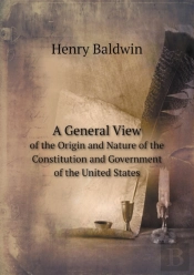 A General View Of The Origin And Nature Of The Constitution And Government Of The United States