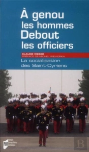 À Genoux Les Hommes ; Debout Les Officiers ; La Socialisation Des Saint-Cyriens