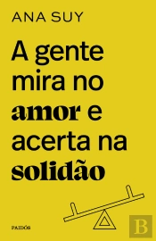 A Gente Mira No Amor E Acerta Na Solidão