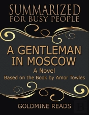A Gentleman In Moscow - Summarized For Busy People: A Novel: Based On The Book By Amor Towles