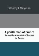 A Gentleman Of France Being The Memoirs Of Gaston De Bonne