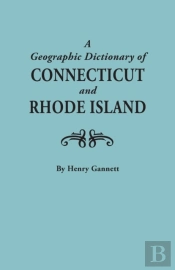 A Geographic Dictionary Of Connecticut And Rhode Island. Two Volumes In One
