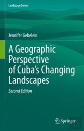 A Geographic Perspective Of Cubaâ€™S Changing Landscapes