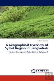 A Geographical Overview Of Sylhet Region In Bangladesh