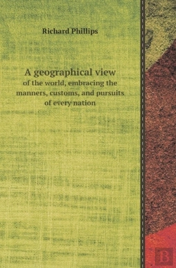Bertrand.pt - A Geographical View Of The World, Embracing The Manners, Customs, And Pursuits Of Every Nation