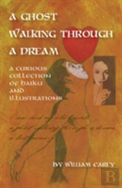 A Ghost Walking Through A Dream: A Curious Collection Of Haiku And Illustrations
