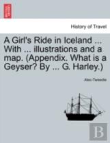 A Girl'S Ride In Iceland ... With ... Illustrations And A Map. (Appendix. What Is A Geyser? By ... G. Harley.)