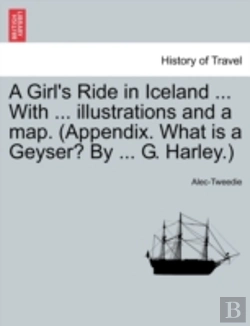 Bertrand.pt - A Girl'S Ride In Iceland ... With ... Illustrations And A Map. (Appendix. What Is A Geyser? By ... G. Harley.)
