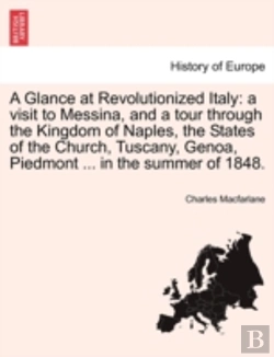 Bertrand.pt - A Glance At Revolutionized Italy: A Visit To Messina, And A Tour Through The Kingdom Of Naples, The States Of The Church, Tuscany, Genoa, Piedmont ...