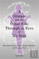 A Glimpse Into The Other Side Through The Eyes Of My Soul