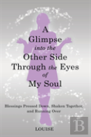 A Glimpse Into The Other Side Through The Eyes Of My Soul