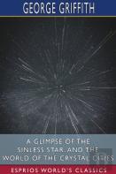 A Glimpse Of The Sinless Star, And The World Of The Crystal Cities (Esprios Classics)