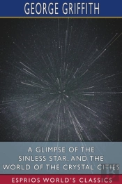 A Glimpse Of The Sinless Star, And The World Of The Crystal Cities (Esprios Classics)