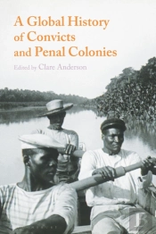 A Global History Of Convicts And Penal Colonies
